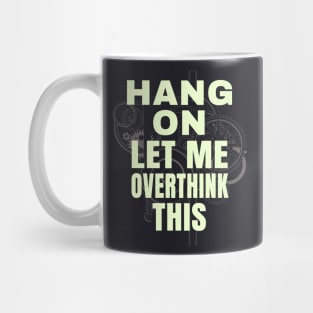 Hang on let me ovethink this funny Saying Mug